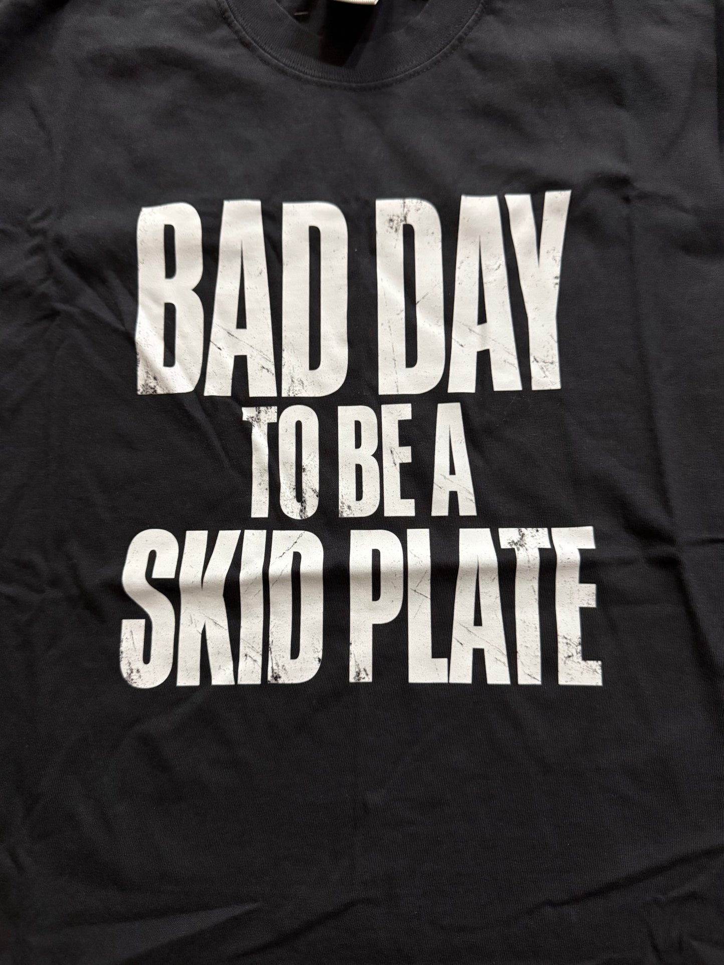 Bad Day to be a skid plate Tshirt